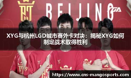 XYG与杭州LGD城市赛外卡对决：揭秘XYG如何制定战术取得胜利